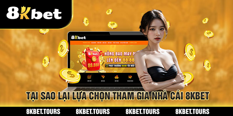 Tại sao lại lựa chọn tham gia nhà cái 8Kbet?