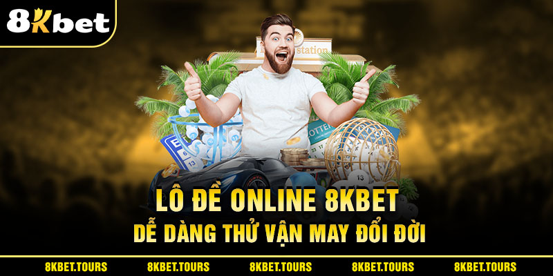 Lô Đề Online 8KBET - Dễ Dàng Thử Vận May Đổi Đời