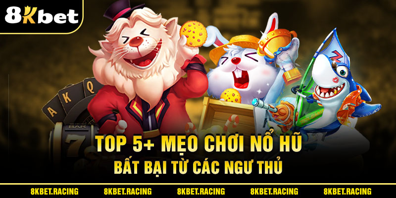 Top 5+ Mẹo Chơi Nổ Hũ Bất Bại Từ Các Cao Thủ Chuyên Nghiệp