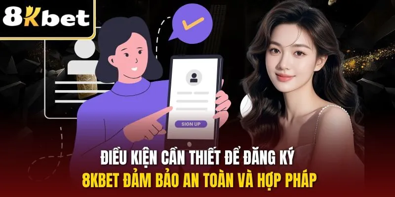 Đăng Ký 8KBET – Cánh Cửa Dẫn Đến Nền Tảng Đỉnh Cao Châu Á 1 Điều kiện cần thiết để đăng ký 8KBET đảm bảo an toàn và hợp pháp